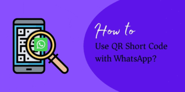 What is WhatsApp QR Short Code & How to use WhatsApp QR Code?