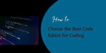 How to Choose the Best Code Editor for Coding