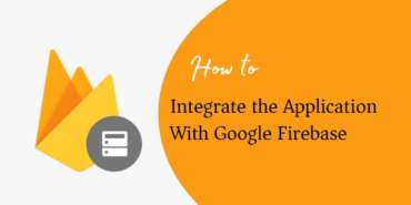 How to Integrate the Application With Google Firebase