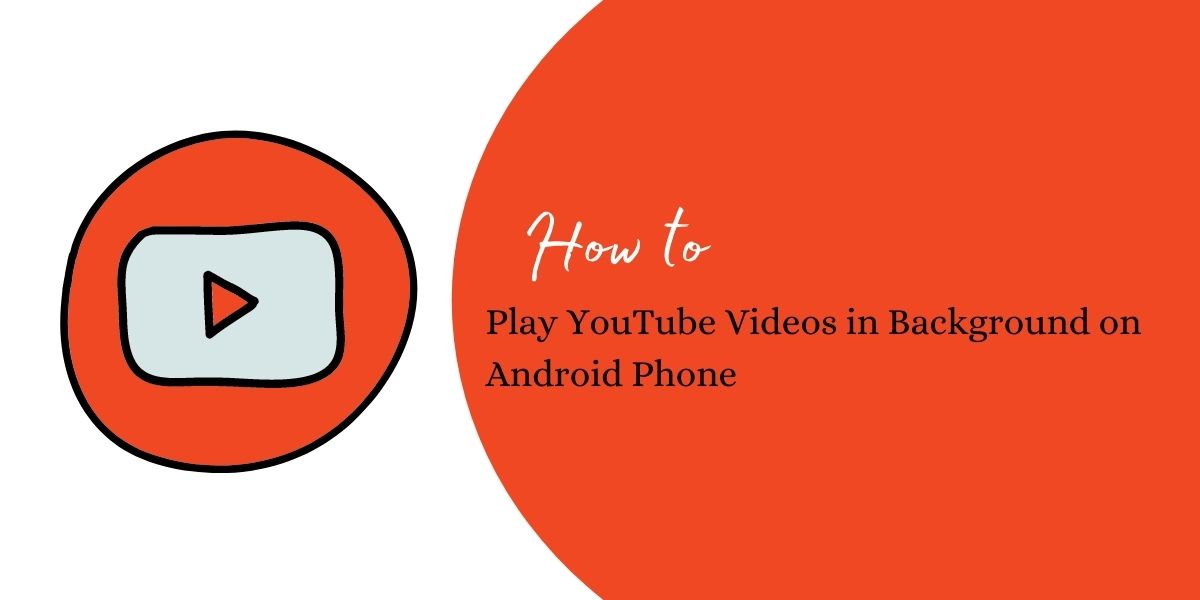 How to Play YouTube Videos in Background on Android Phone