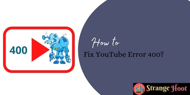 How to Fix YouTube Error 400?