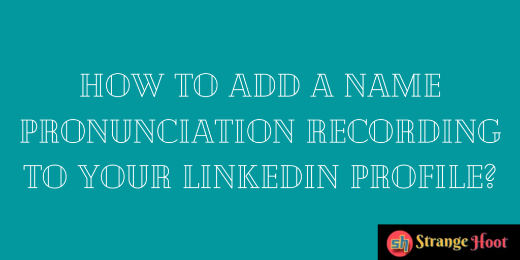 Add a Name Pronunciation Recording to Your LinkedIn
