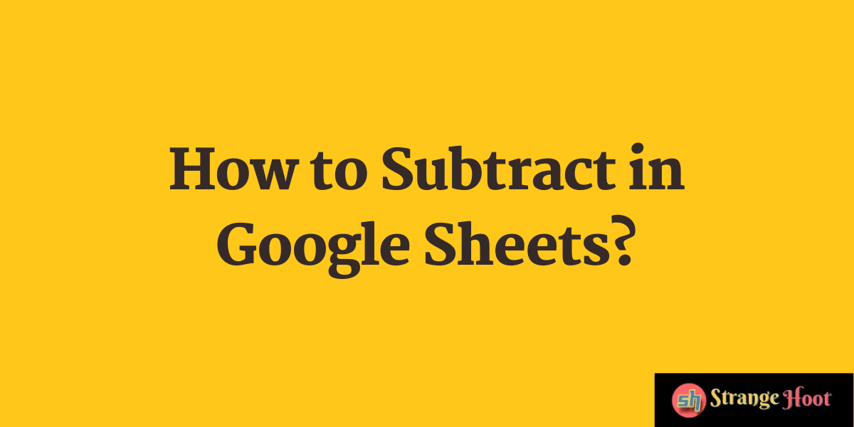 How to Subtract in Google Sheets?