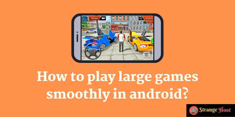 How to Play Large Games Smoothly in Android