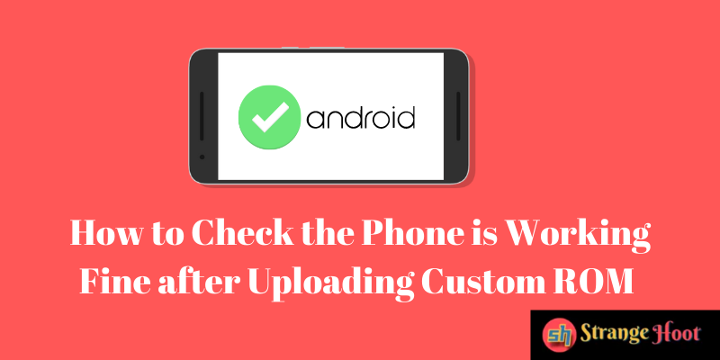 How to Check the Phone is Working Fine after Uploading Custom ROM