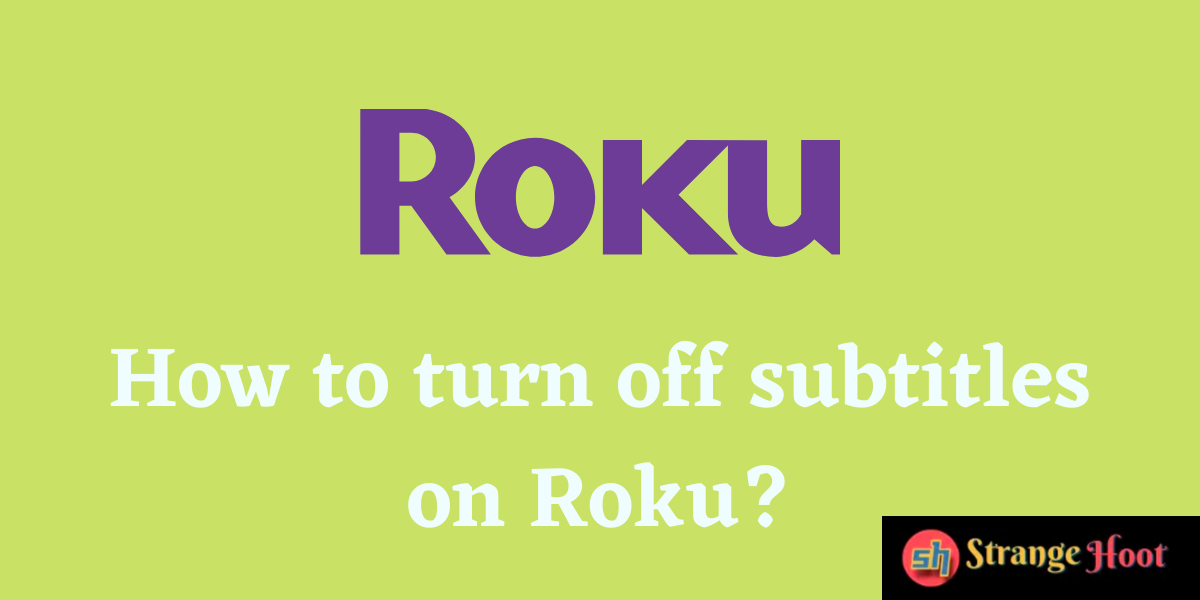 How to turn off subtitles on Roku?