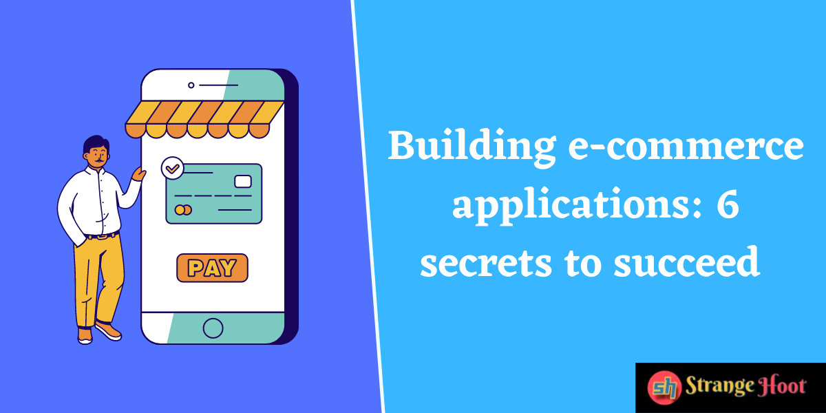 Building e-commerce applications: 6 secrets to succeed